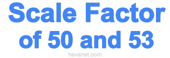 Scale Factor of 50 and 53 Scale Factor of 50 and 53