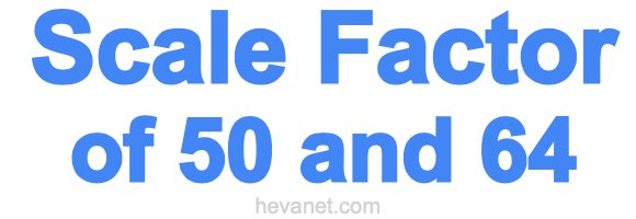 Scale Factor of 50 and 64 Scale Factor of 50 and 64