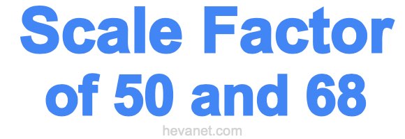Scale Factor of 50 and 68 Scale Factor of 50 and 68