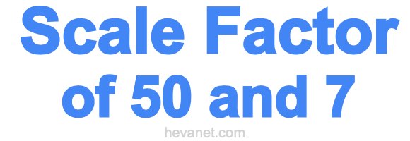 Scale Factor of 50 and 7