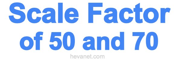 Scale Factor of 50 and 70 Scale Factor of 50 and 70