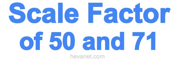 Scale Factor of 50 and 71 Scale Factor of 50 and 71