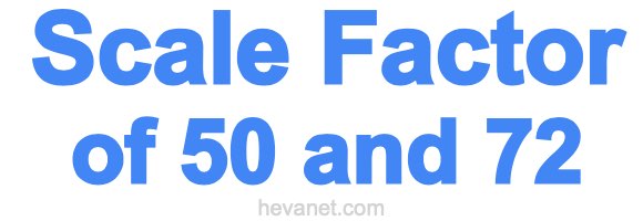 Scale Factor of 50 and 72 Scale Factor of 50 and 72