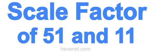 Scale Factor of 51 and 11