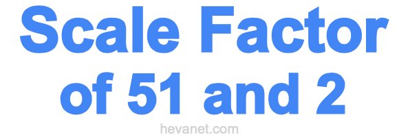 Scale Factor of 51 and 2 Scale Factor of 51 and 2