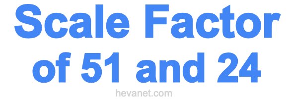 Scale Factor of 51 and 24