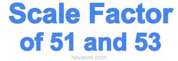 Scale Factor of 51 and 53