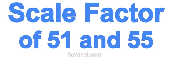 Scale Factor of 51 and 55