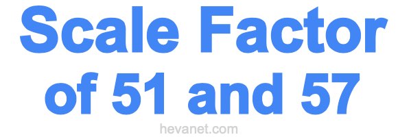 Scale Factor of 51 and 57
