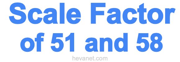 Scale Factor of 51 and 58