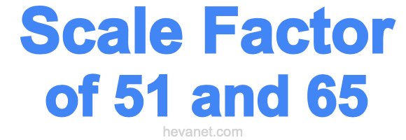Scale Factor of 51 and 65 Scale Factor of 51 and 65
