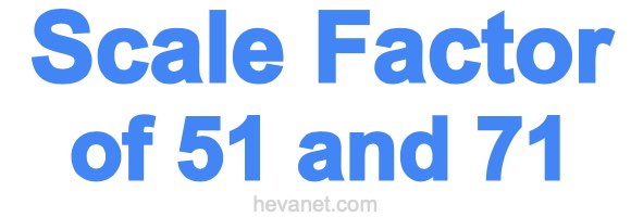 Scale Factor of 51 and 71