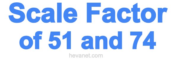 Scale Factor of 51 and 74