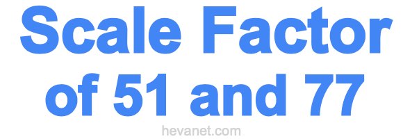 Scale Factor of 51 and 77