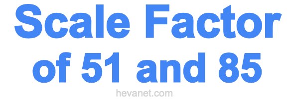 Scale Factor of 51 and 85 Scale Factor of 51 and 85