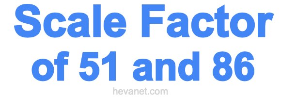 Scale Factor of 51 and 86 Scale Factor of 51 and 86