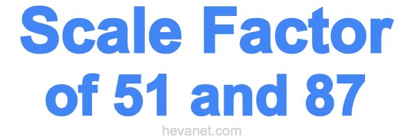 Scale Factor of 51 and 87 Scale Factor of 51 and 87