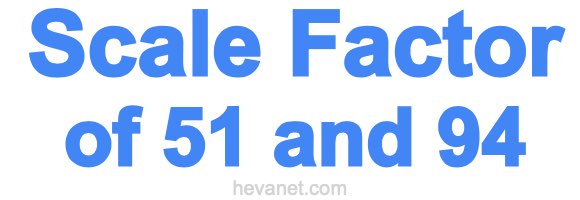 Scale Factor of 51 and 94 Scale Factor of 51 and 94
