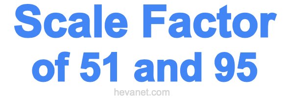 Scale Factor of 51 and 95 Scale Factor of 51 and 95