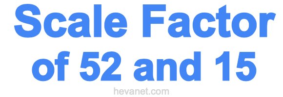 Scale Factor of 52 and 15