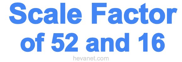 Scale Factor of 52 and 16