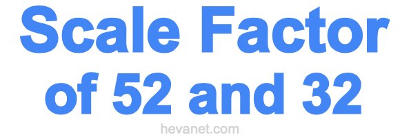 Scale Factor of 52 and 32 Scale Factor of 52 and 32