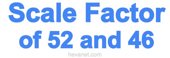 Scale Factor of 52 and 46 Scale Factor of 52 and 46