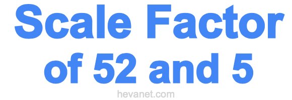 Scale Factor of 52 and 5 Scale Factor of 52 and 5