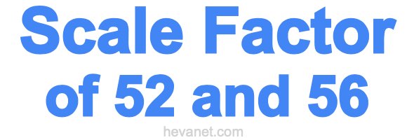 Scale Factor of 52 and 56