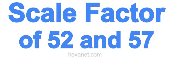 Scale Factor of 52 and 57 Scale Factor of 52 and 57
