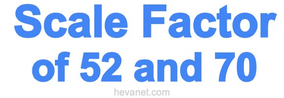 Scale Factor of 52 and 70 Scale Factor of 52 and 70