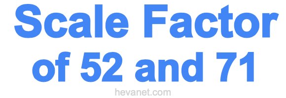 Scale Factor of 52 and 71 Scale Factor of 52 and 71