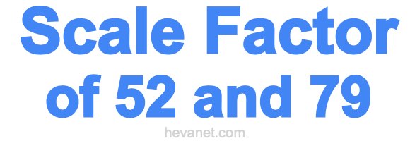 Scale Factor of 52 and 79 Scale Factor of 52 and 79