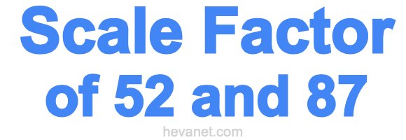 Scale Factor of 52 and 87 Scale Factor of 52 and 87