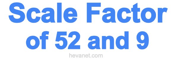 Scale Factor of 52 and 9