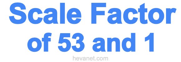 Scale Factor of 53 and 1 Scale Factor of 53 and 1