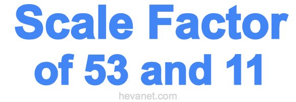 Scale Factor of 53 and 11