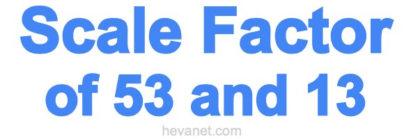Scale Factor of 53 and 13 Scale Factor of 53 and 13