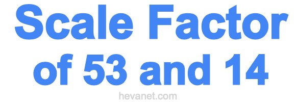 Scale Factor of 53 and 14 Scale Factor of 53 and 14