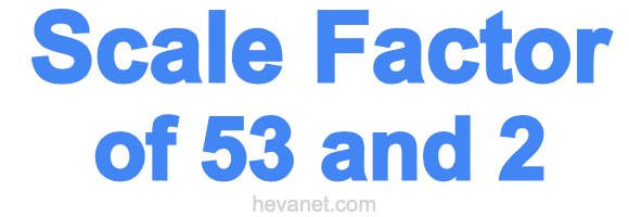 Scale Factor of 53 and 2 Scale Factor of 53 and 2