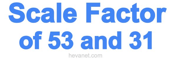 Scale Factor of 53 and 31