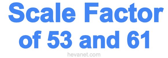 Scale Factor of 53 and 61
