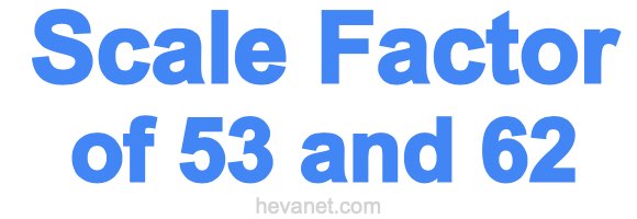 Scale Factor of 53 and 62