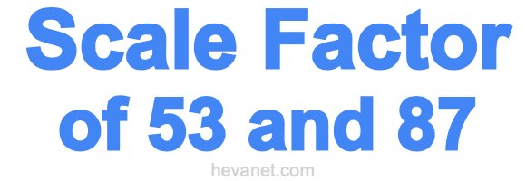 Scale Factor of 53 and 87