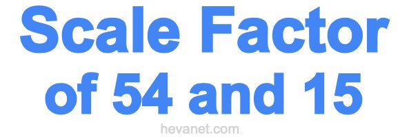 Scale Factor of 54 and 15 Scale Factor of 54 and 15
