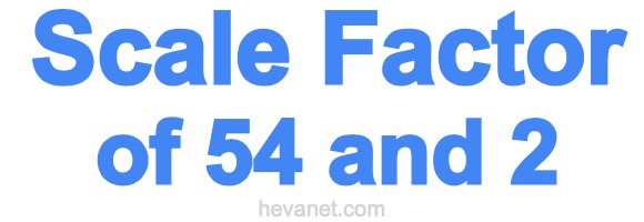 Scale Factor of 54 and 2 Scale Factor of 54 and 2