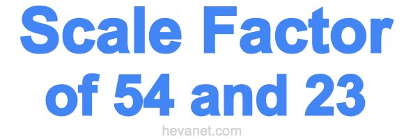 Scale Factor of 54 and 23 Scale Factor of 54 and 23