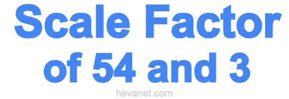 Scale Factor of 54 and 3 Scale Factor of 54 and 3