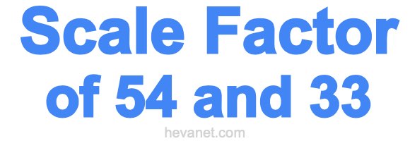 Scale Factor of 54 and 33