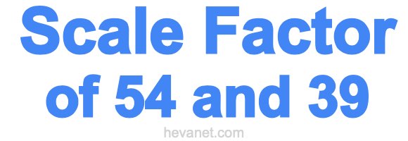 Scale Factor of 54 and 39 Scale Factor of 54 and 39